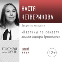 Настя Четверикова. Лекция «Картины по секрету загадки шедевров Третьяковки»