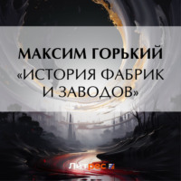Максим Горький. «История фабрик и заводов»