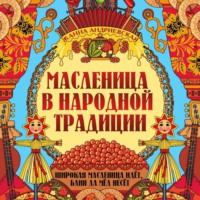 Жанна Андриевская. Масленица в народной традиции. Широкая масленица идёт, блин да мёд несёт