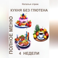 Наталья Стриж. Кухня без глютена: Полное меню 4 недели