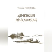 Татьяна Николаевна Маркинова. Деревенские приключения