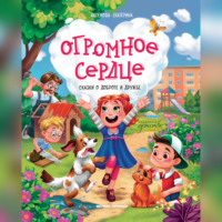Екатерина Аксенова. Огромное сердце. Сказки о добре и дружбе