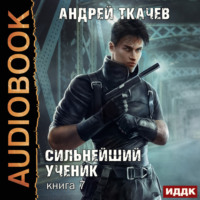 Андрей Ткачев. Сильнейший ученик. Книга 7