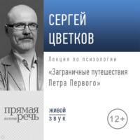 Сергей Цветков. Лекция «Заграничные путешествия Петра Первого»