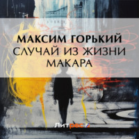 Максим Горький. Случай из жизни Макара