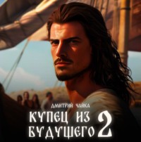 Дмитрий Чайка. Купец из будущего. Часть 2