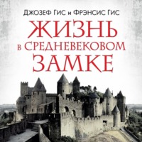 Джозеф Гис. Жизнь в средневековом замке