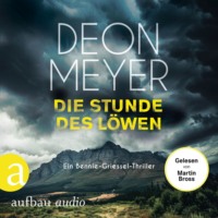 . Die Stunde des L?wen - Ein Bennie-Griessel-Thriller - Benny Griessel Romane, Band 9 (Ungek?rzt)