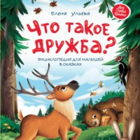 . Что такое дружба? Энциклопедия для малышей в сказках