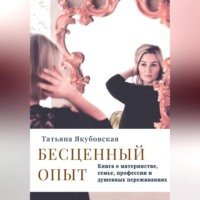 Татьяна Якубовская. Бесценный опыт. Книга о материнстве, семье, профессии и душевных переживаниях
