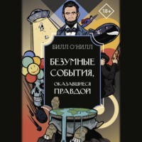 Билл О’Нилл. Безумные события, оказавшиеся правдой