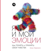 Хесус Ларринага. Я и мои эмоции: Как понять и принять свои чувства