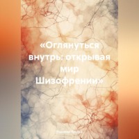 . «Оглянуться внутрь: открывая мир Шизофрении»