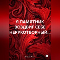 . Я ПАМЯТНИК ВОЗДВИГ СЕБЕ НЕРУКОТВОРНЫЙ…