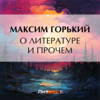 Максим Горький. О литературе и прочем