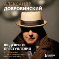 Александр Добровинский. Шедевры и преступления. Детективные истории из жизни известного адвоката