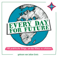 . Every Day for Future - 100 praktische Dinge, um das Klima zu sch?tzen (ungek?rzt)