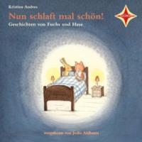 Kristina Andres. Nun schlaft mal sch?n! - Geschichten von Fuchs und Hase (ungek?rzt)