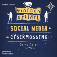 Manfred Theisen. Social Media - Cybermobbing - Deine Daten im Web - Einfach erkl?rt, Teil 1 (ungek?rzt)