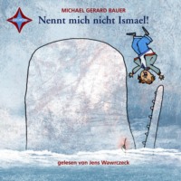 Gerard Bauer. Nennt mich nicht Ismael! - Ismael, Teil 1 (gek?rzt)
