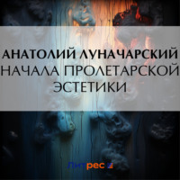 Анатолий Васильевич Луначарский. Начала пролетарской эстетики