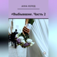 Анна Холод. #ВыБывшие. Часть 2