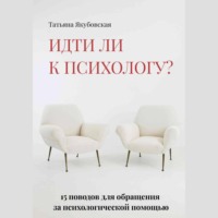 Татьяна Якубовская. Идти ли к психологу? 15 поводов для обращения за психологической помощью