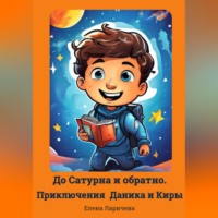 Елена Сергеевна Ларичева. До Сатурна и обратно. Приключения Даника и Киры