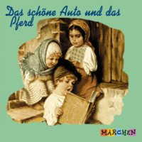 Jacob und Wilhelm Grimm. Das sch?ne Auto und das Pferd (ungek?rzt)