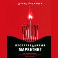 . Несправедливый маркетинг. Как развивать бизнес, используя уникальные преимущества своей компании