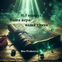 Невилл Годдард. Н. Годдард. Ваша вера – ваша удача
