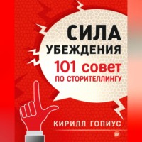 Кирилл Гопиус. Сила убеждения. 101 совет по сторителлингу