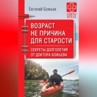 . Возраст не причина для старости. Секреты долголетия от доктора Божьева