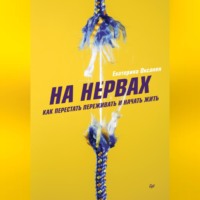 . На нервах. Как перестать переживать и начать жить