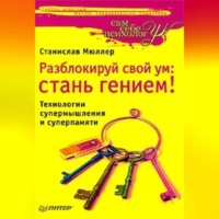 . Разблокируй свой ум. Стань гением! Технологии супермышления и суперпамяти