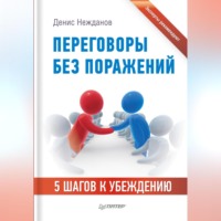 Денис Нежданов. Переговоры без поражений. 5 шагов к убеждению