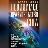 . Невидимое правительство США. ЦРУ и другие разведывательные службы в годы холодной войны