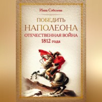 . Победить Наполеона. Отечественная война 1812 года