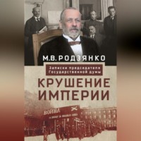 . Крушение империи. Записки председателя Государственной думы