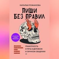 Наталья Владимировна Романова. Пиши без правил: грамотность и речь в деловом и личном общении