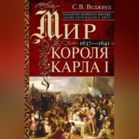 С.В. Веджвуд. Мир короля Карла I. Накануне Великого мятежа: Англия погружается в смуту. 1637–1641