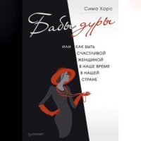 . Бабы дуры, или Как быть счастливой женщиной в наше время и в нашей стране