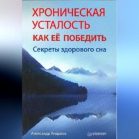 Александр Андреев. Хроническая усталость и как ее победить. Секреты здорового сна