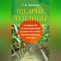 Галина Кизима. Щедрые теплицы. Руководство по выращиванию в закрытом грунте на приусадебном участке