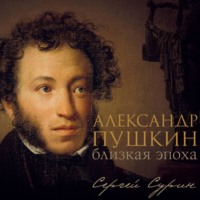 Сергей Сурин. Александр Пушкин: близкая эпоха