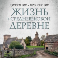 Джозеф Гис. Жизнь в средневековой деревне