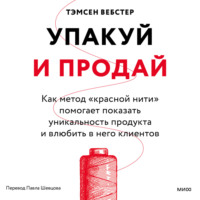 Тэмсен Вебстер. Упакуй и продай. Как метод «красной нити» помогает показать уникальность продукта и влюбить в него клиентов