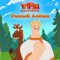 Татьяна Курочкина. Три богатыря. Ни дня без подвига. Умный Алёша