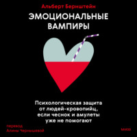 Альберт Бернштейн. Эмоциональные вампиры. Психологическая защита от людей-кровопийц, если чеснок и амулеты уже не помогают