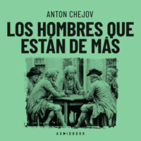 Ant?n Ch?jov. Los hombres que est?n de m?s